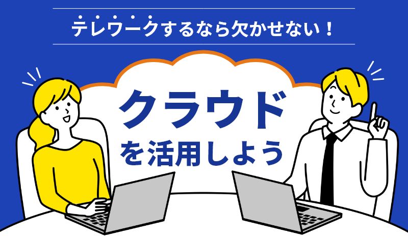 テレワークするなら欠かせない！クラウドを活用しよう