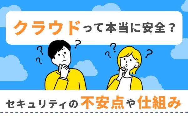 クラウドセキュリティの不安点や仕組み、安全に使うための注意点とは？