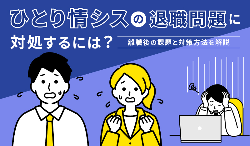 ひとり情シスの退職問題に対処するには？離職後の課題と対策方法を解説