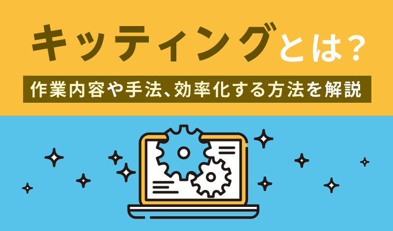キッティングとは？作業内容や手法、効率化する方法を解説