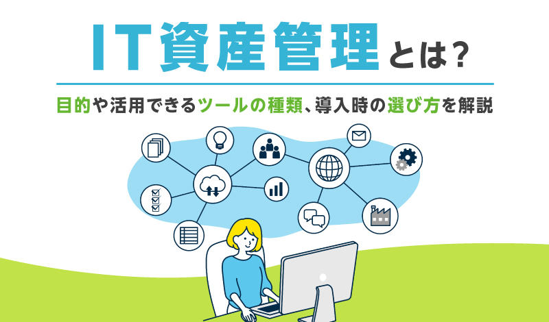 IT資産管理とは？目的や活用できるツールの種類、導入時の選び方を解説