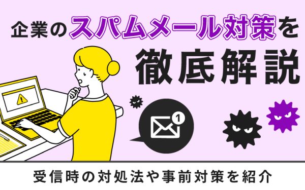 企業のスパムメール対策を徹底解説|受信時の対処法や事前対策を紹介